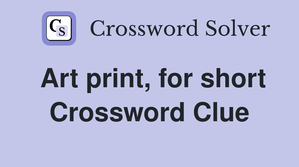 Art print, for short Crossword Clue Answers Crossword Solver